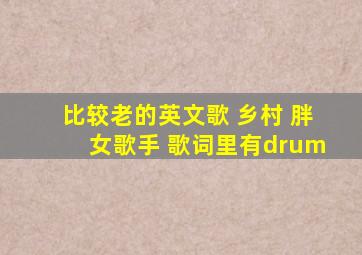 比较老的英文歌 乡村 胖女歌手 歌词里有drum